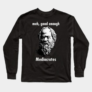 Meh Good Enough - Mediocrates Funny Quote Long Sleeve T-Shirt